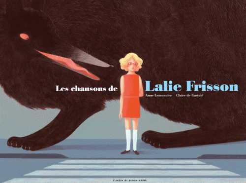 Les chansons de Lalie Frisson  Anne Lemonnier , Claire de Gastold Editions l’Atelier du Poisson Soluble, octobre 2010, 15 € 