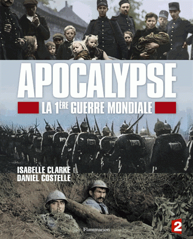 Apocalypse, la 1ère Guerre mondiale Isabelle Clarke, Daniel Costelle Editions Flammarion